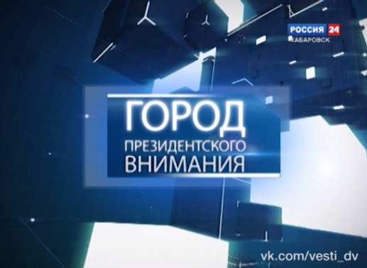 Город президентского внимания. Комсомольск-на-Амуре
