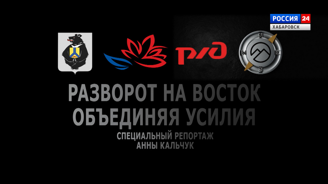 «Разворот на Восток. Объединяя усилия»: специальный репортаж ГТРК «Дальневосточная»