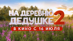Продолжение семейного кинохита «На деревню дедушке 2» – во всех кинотеатрах страны